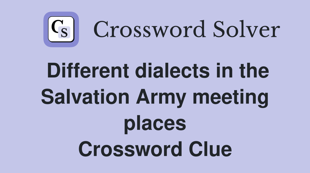 Different dialects in the Salvation Army meeting places Crossword Clue