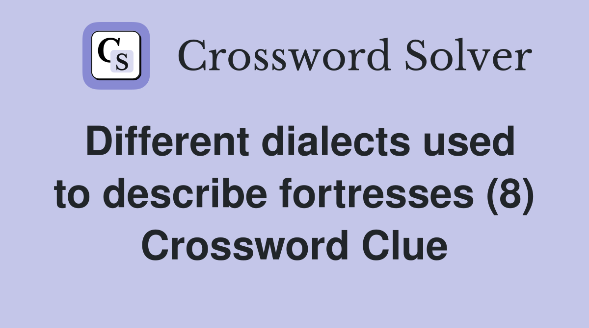 Different dialects used to describe fortresses (8) Crossword Clue