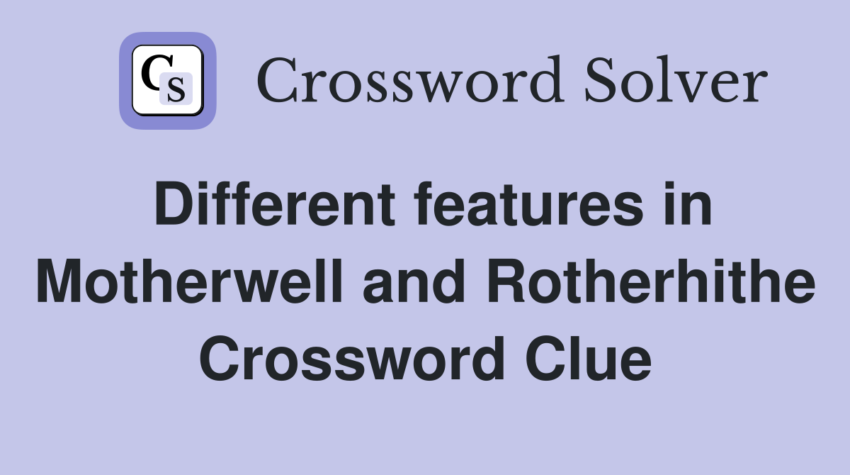 Different features in Motherwell and Rotherhithe Crossword Clue