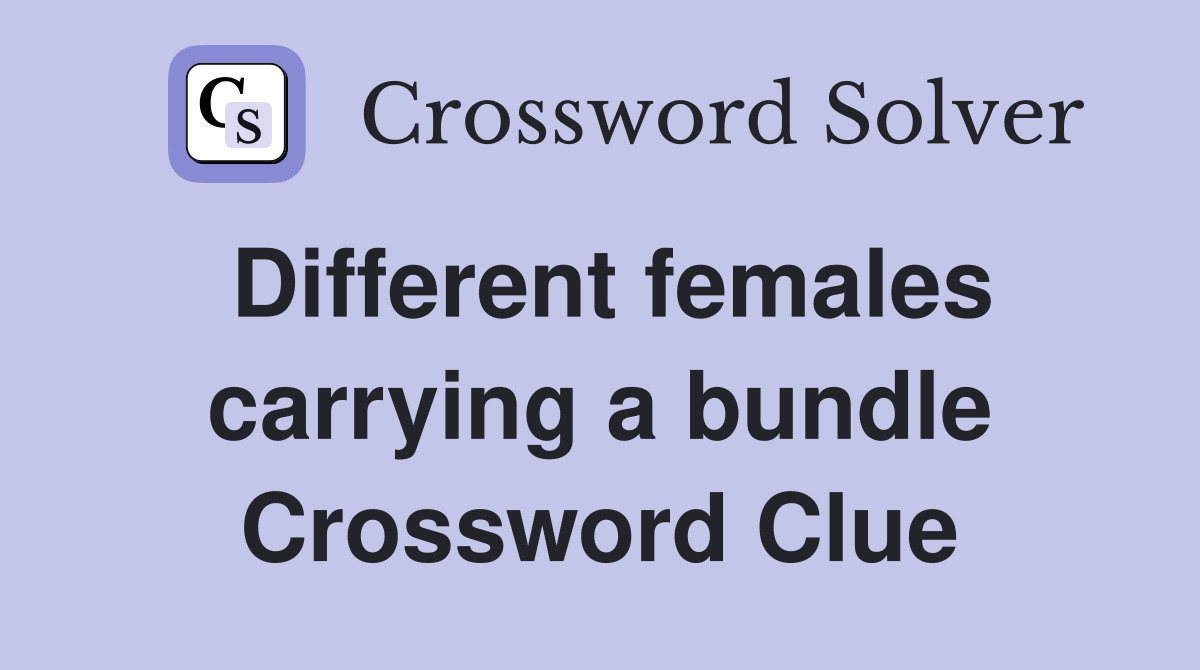 Different females carrying a bundle Crossword Clue