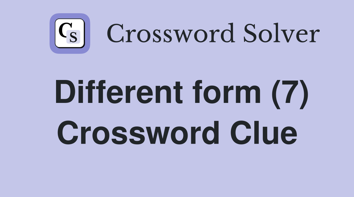 Different form (7) Crossword Clue