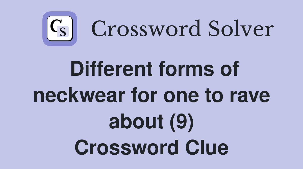 Different forms of neckwear for one to rave about (9) Crossword Clue