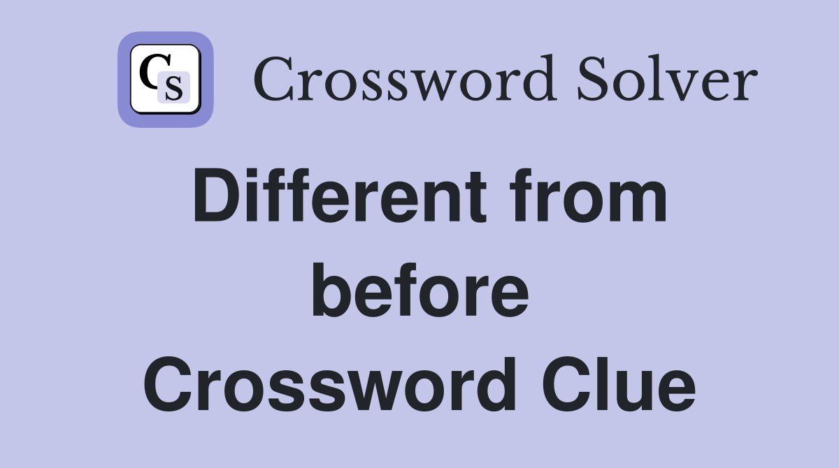 Different from before Crossword Clue