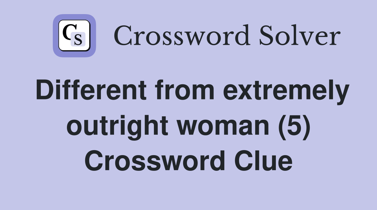 Different from extremely outright woman (5) Crossword Clue