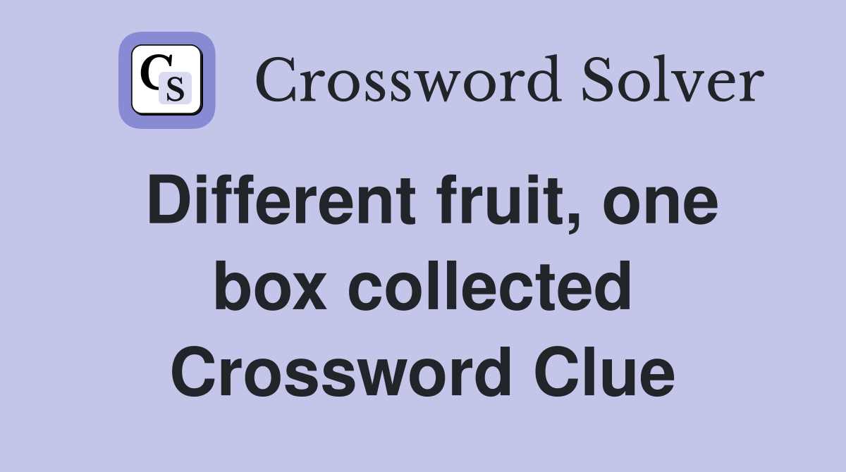 Different fruit, one box collected Crossword Clue