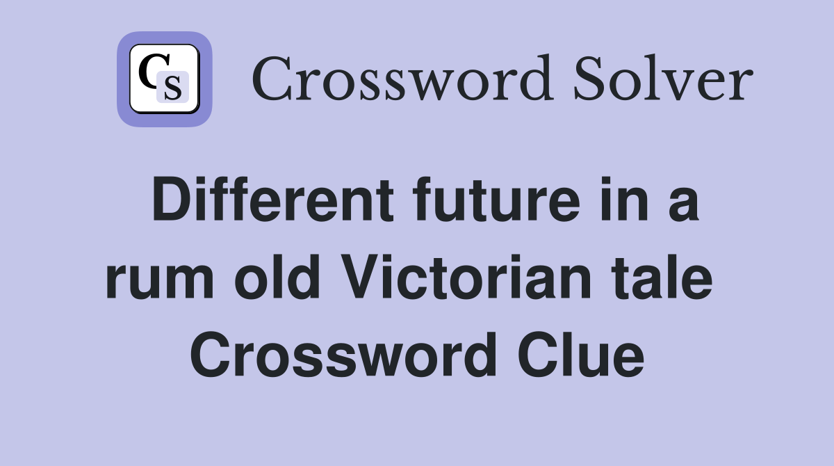 Different future in a rum old Victorian tale  Crossword Clue