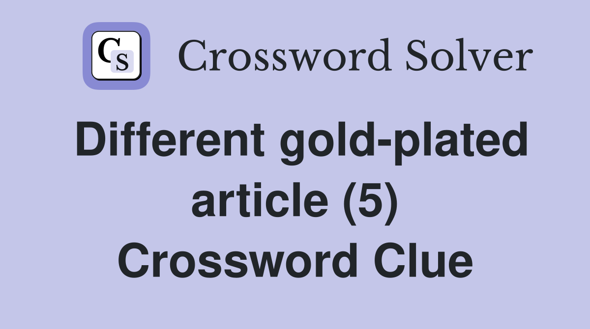 Different gold-plated article (5) Crossword Clue