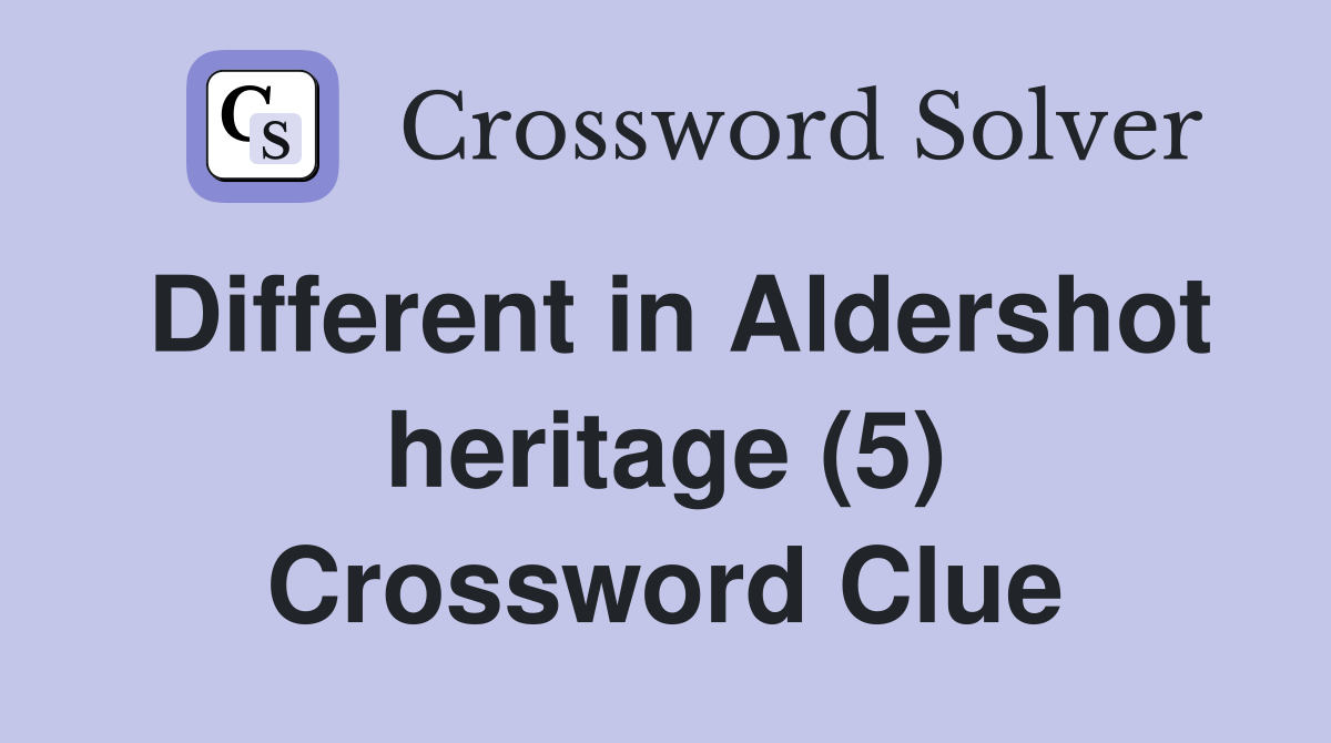 Different in Aldershot heritage (5) Crossword Clue