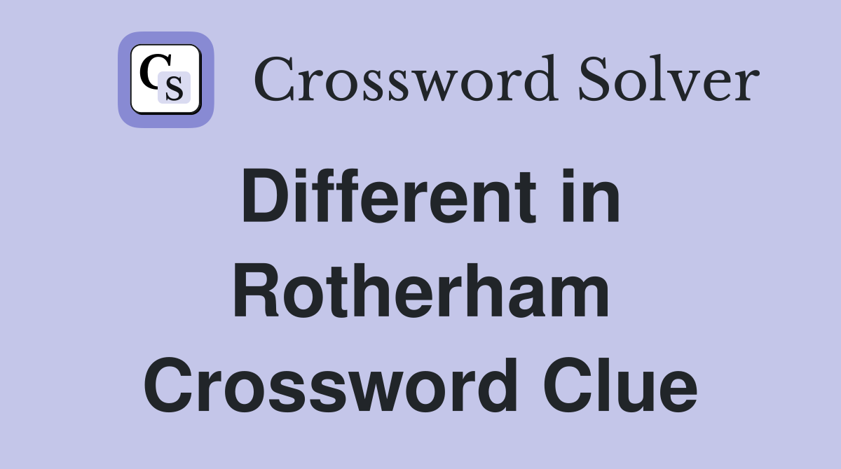 Different in Rotherham Crossword Clue