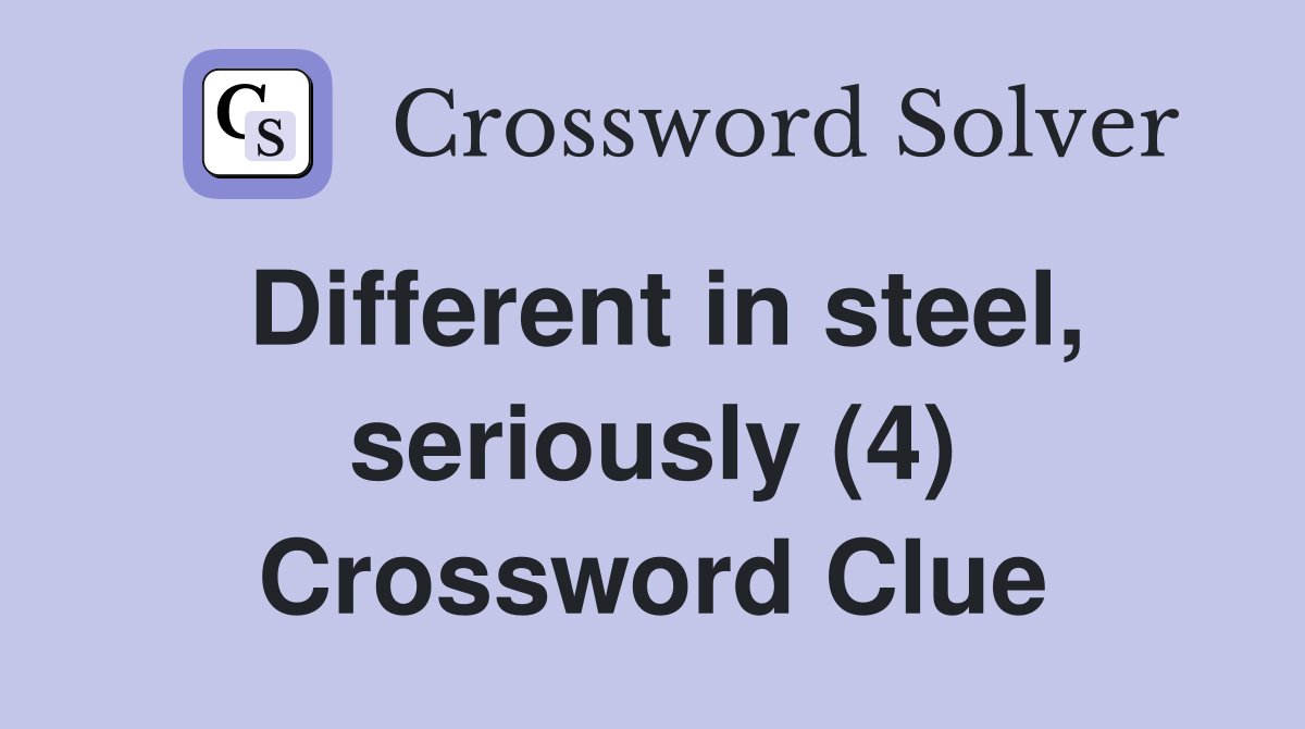 Different in steel, seriously (4) Crossword Clue