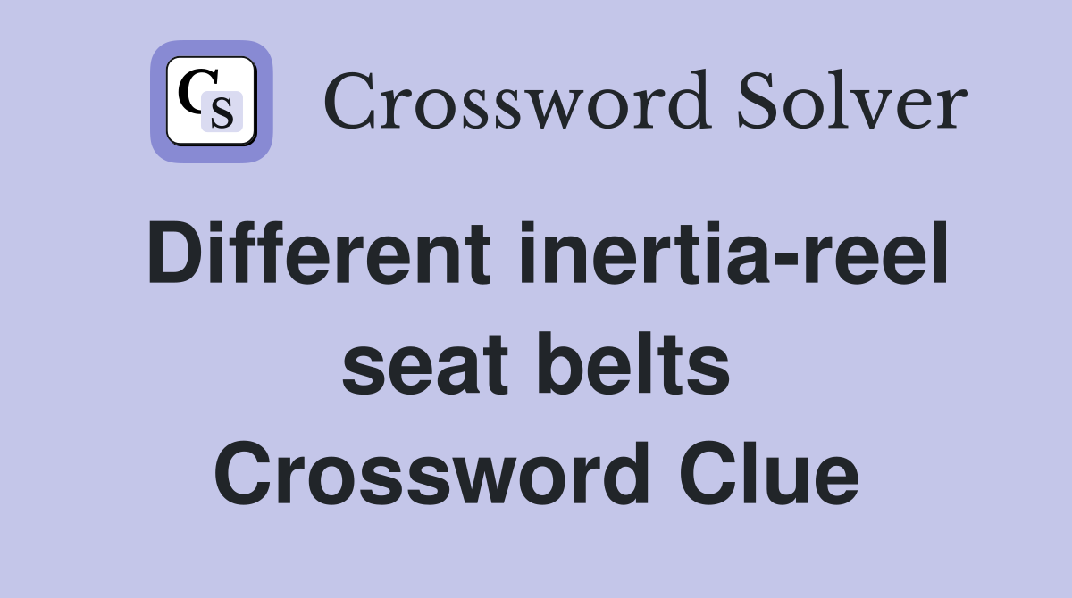 Different inertia-reel seat belts Crossword Clue