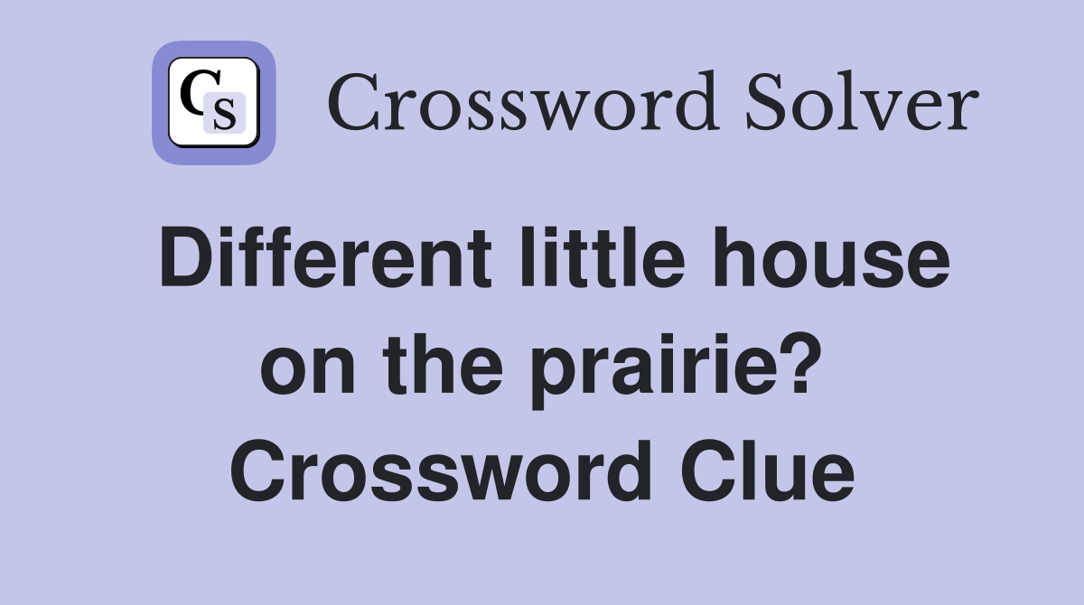 Different little house on the prairie? Crossword Clue