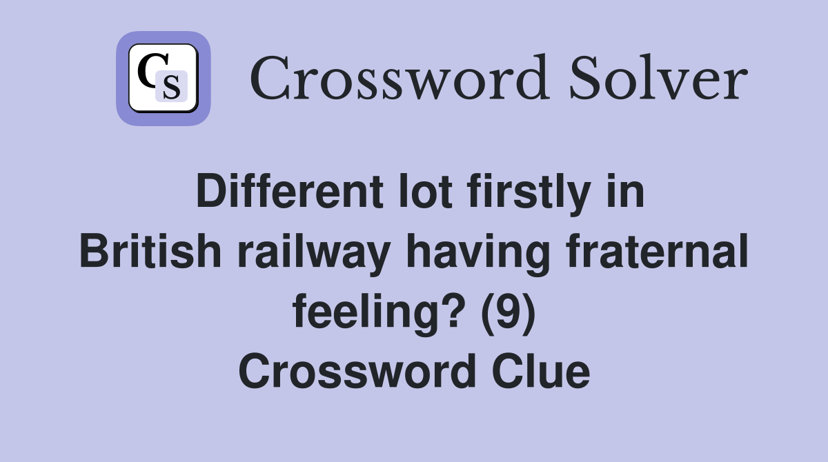 Different lot firstly in British railway having fraternal feeling? (9) Crossword Clue
