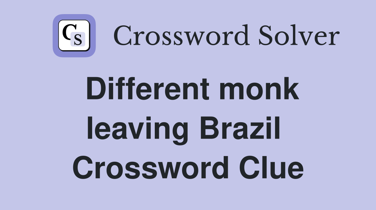 Different monk leaving Brazil  Crossword Clue