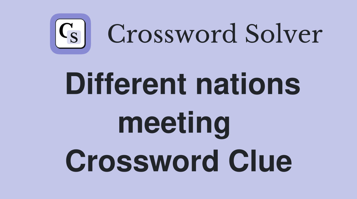 Different nations meeting  Crossword Clue