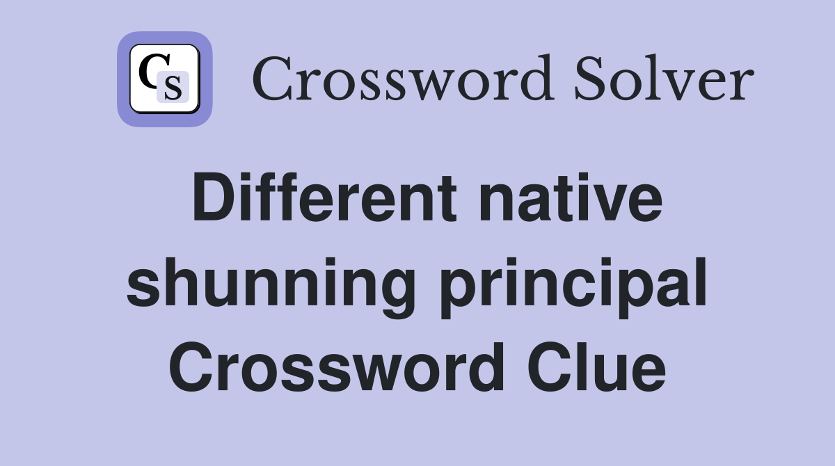 Different native shunning principal Crossword Clue