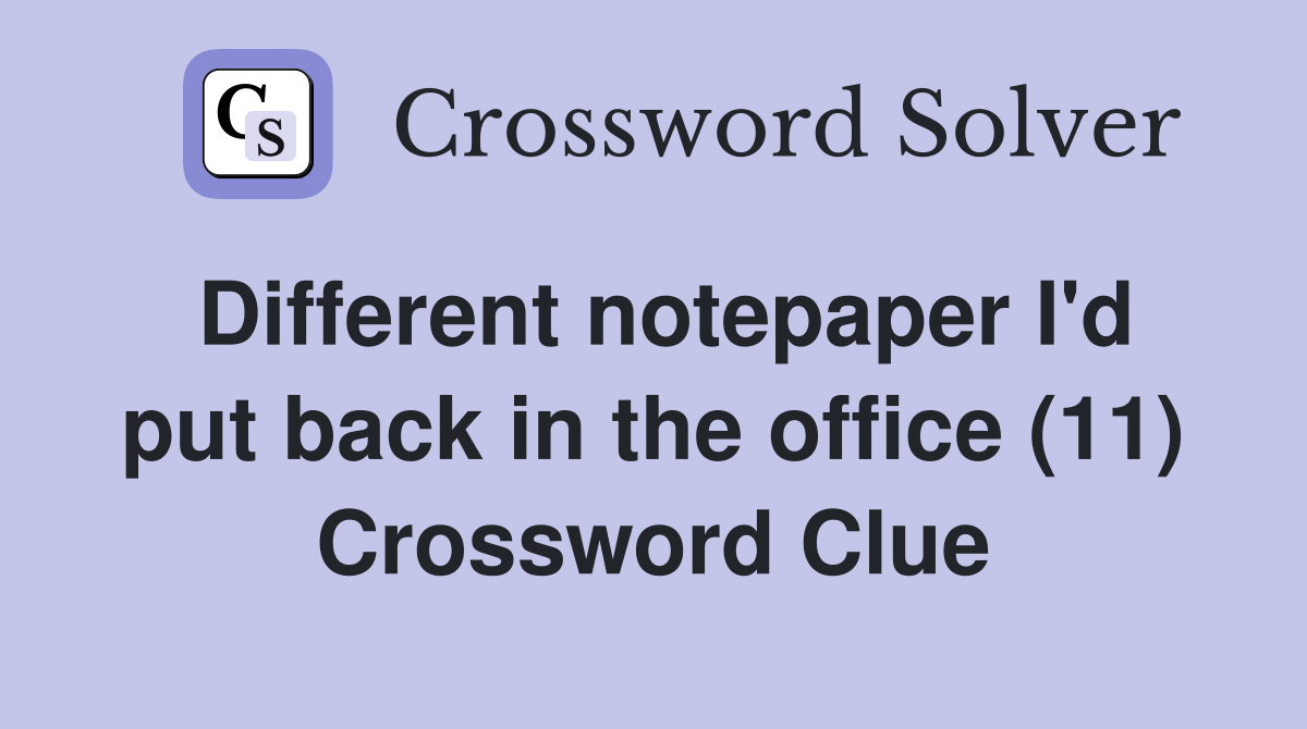 Different notepaper I'd put back in the office (11) Crossword Clue
