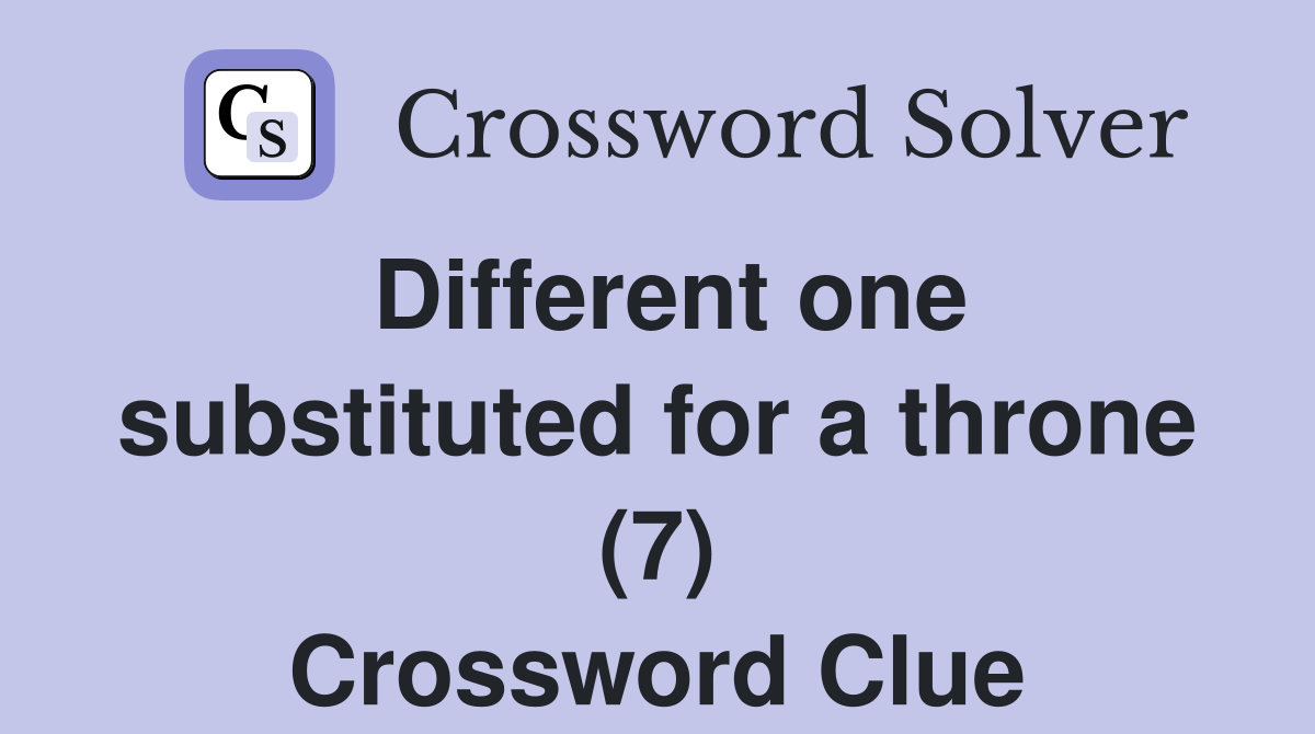 Different one substituted for a throne (7) Crossword Clue