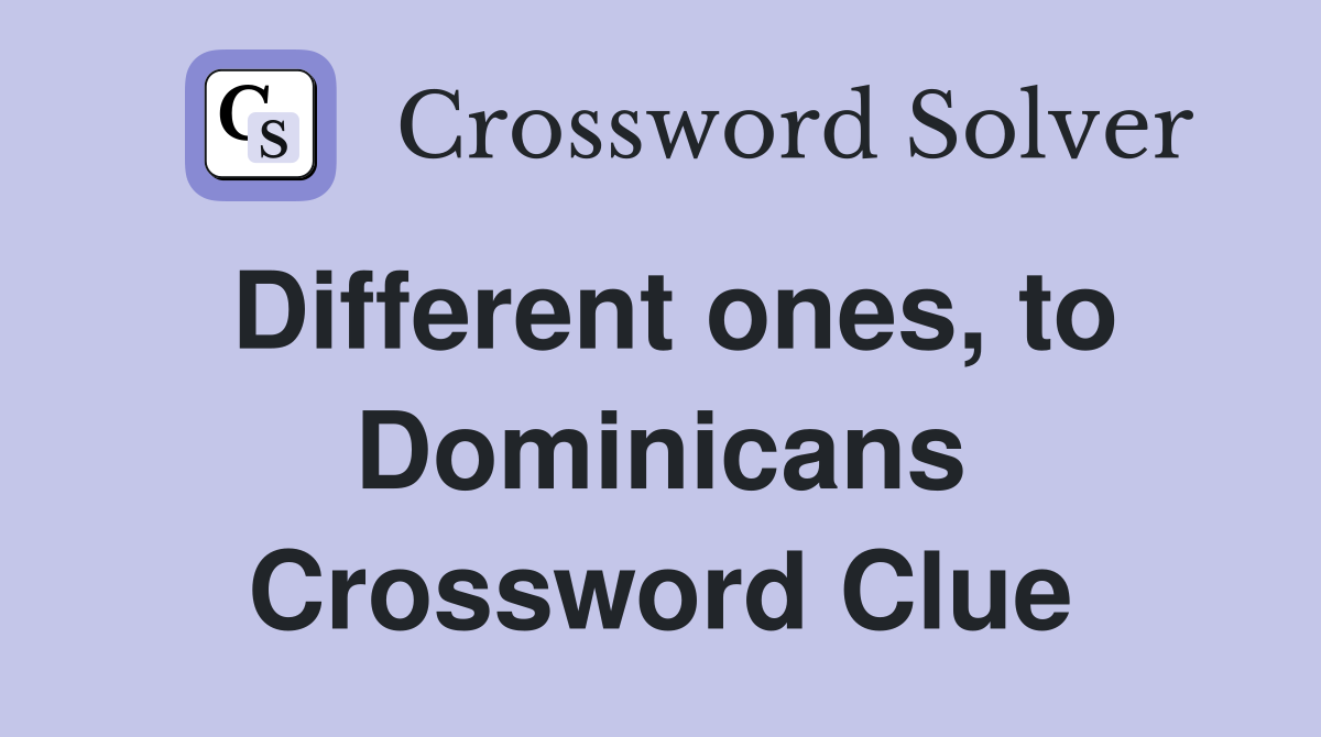 Different ones, to Dominicans Crossword Clue