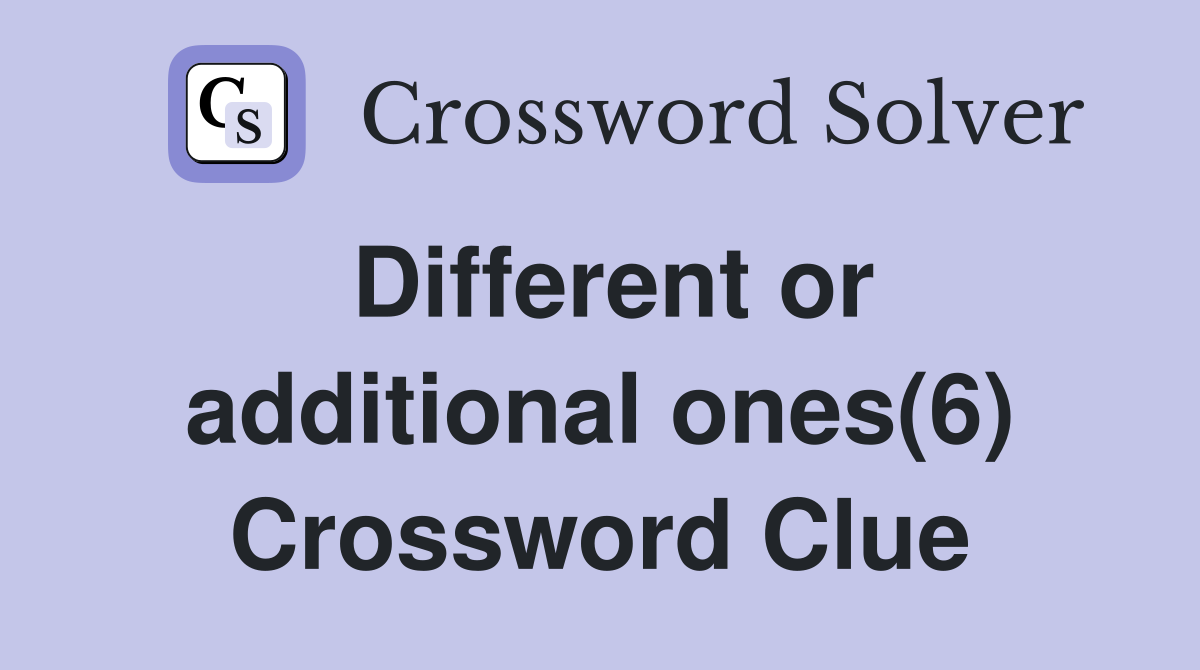 Different or additional ones(6) Crossword Clue