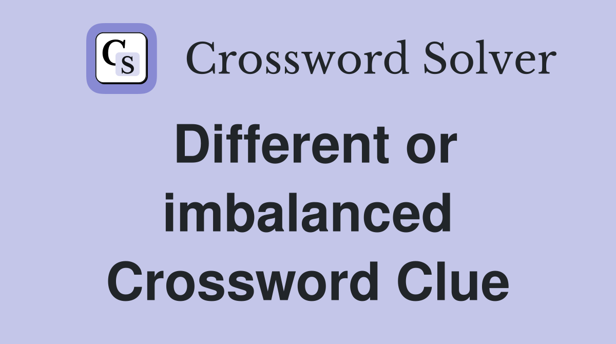 Different or imbalanced Crossword Clue