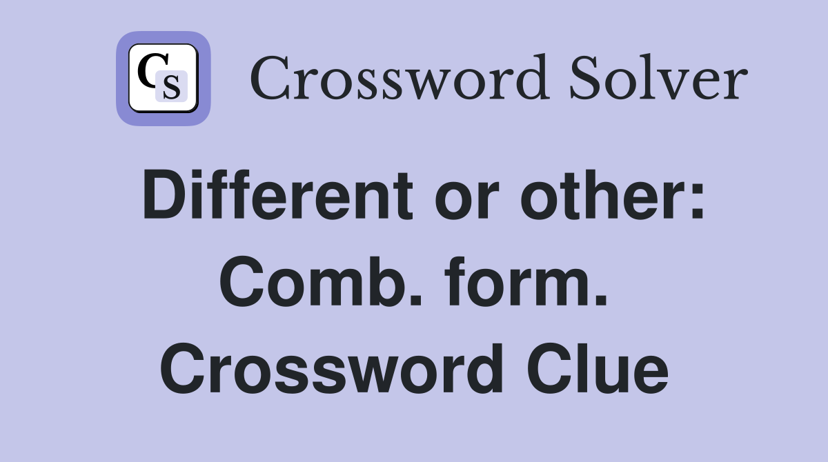 Different or other: Comb. form. Crossword Clue