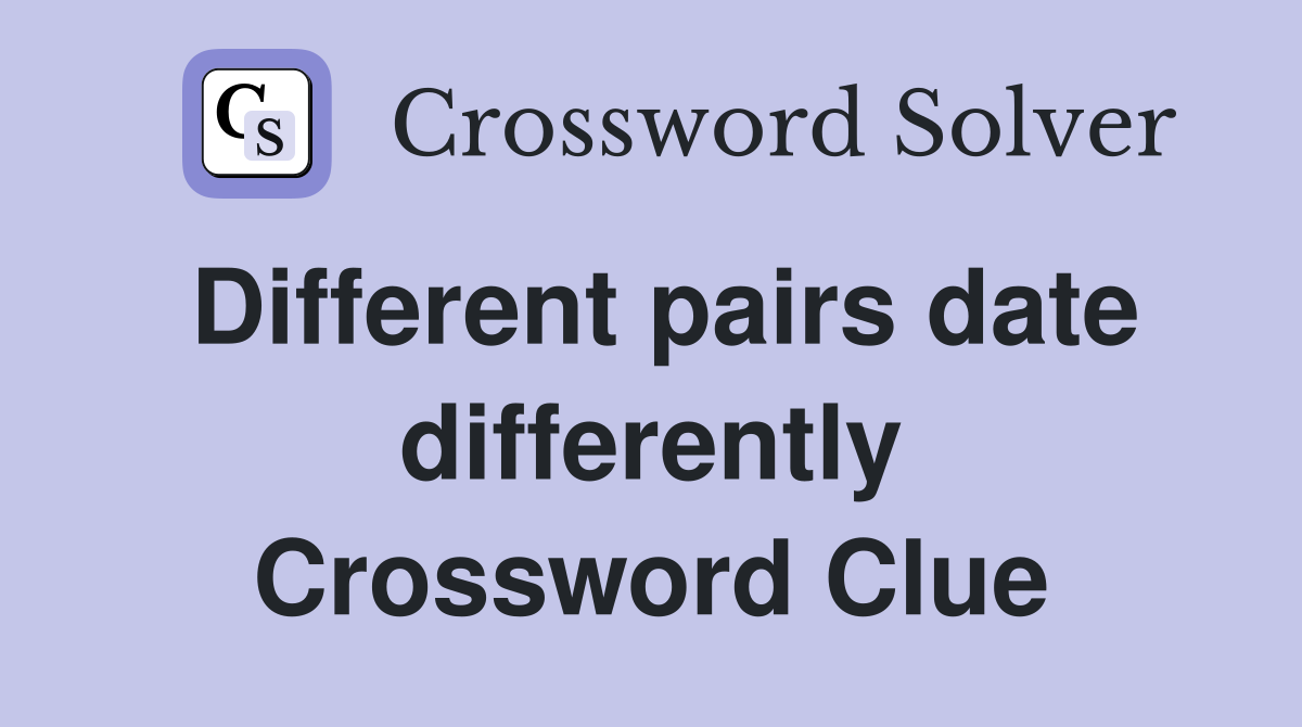 Different pairs date differently Crossword Clue