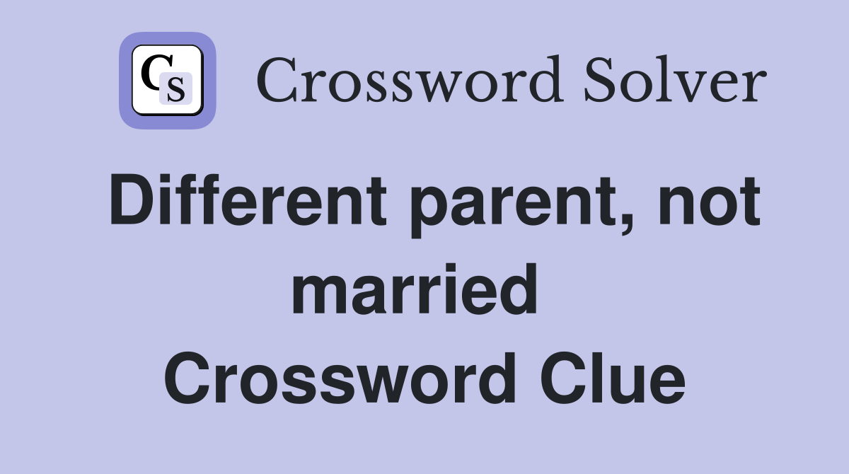Different parent, not married  Crossword Clue