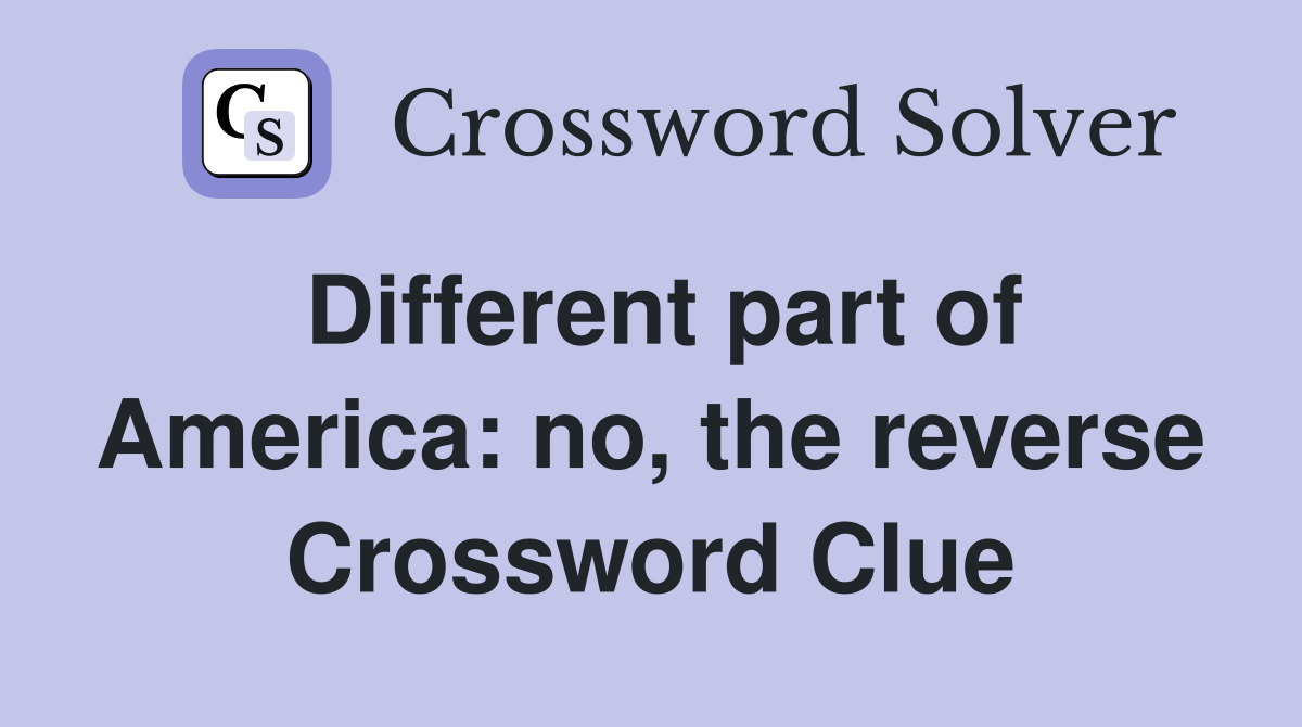 Different part of America: no, the reverse Crossword Clue