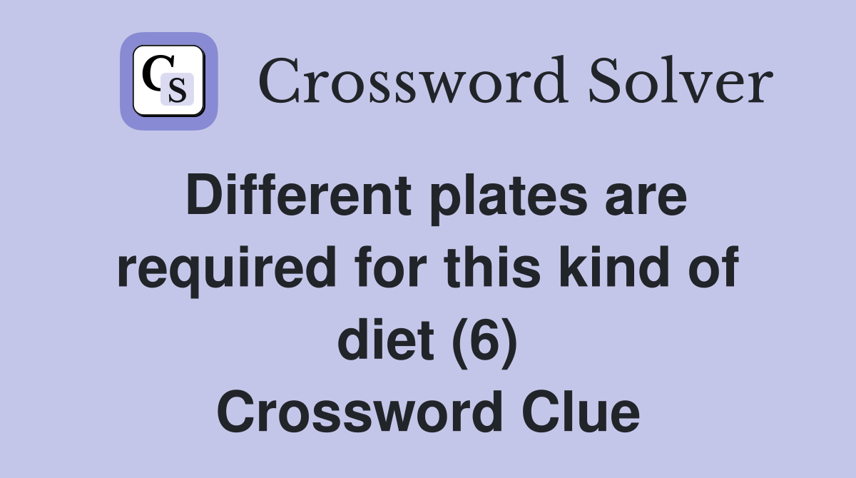 Different plates are required for this kind of diet (6) Crossword Clue