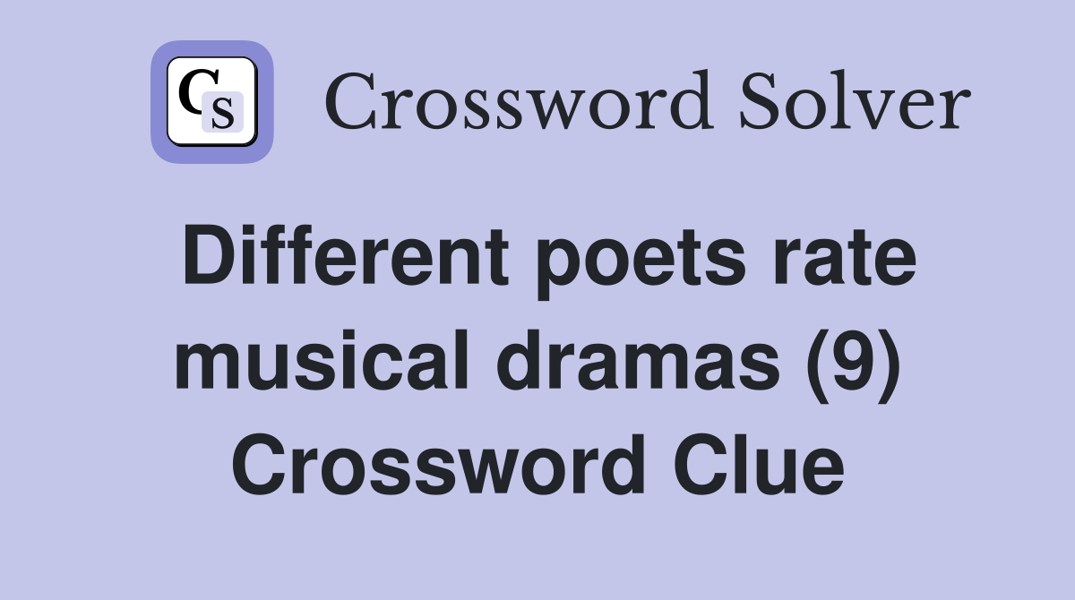Different poets rate musical dramas (9) Crossword Clue