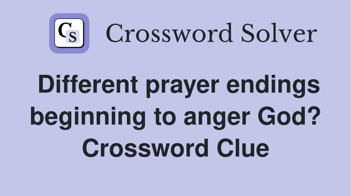 Different prayer endings beginning to anger God? Crossword Clue