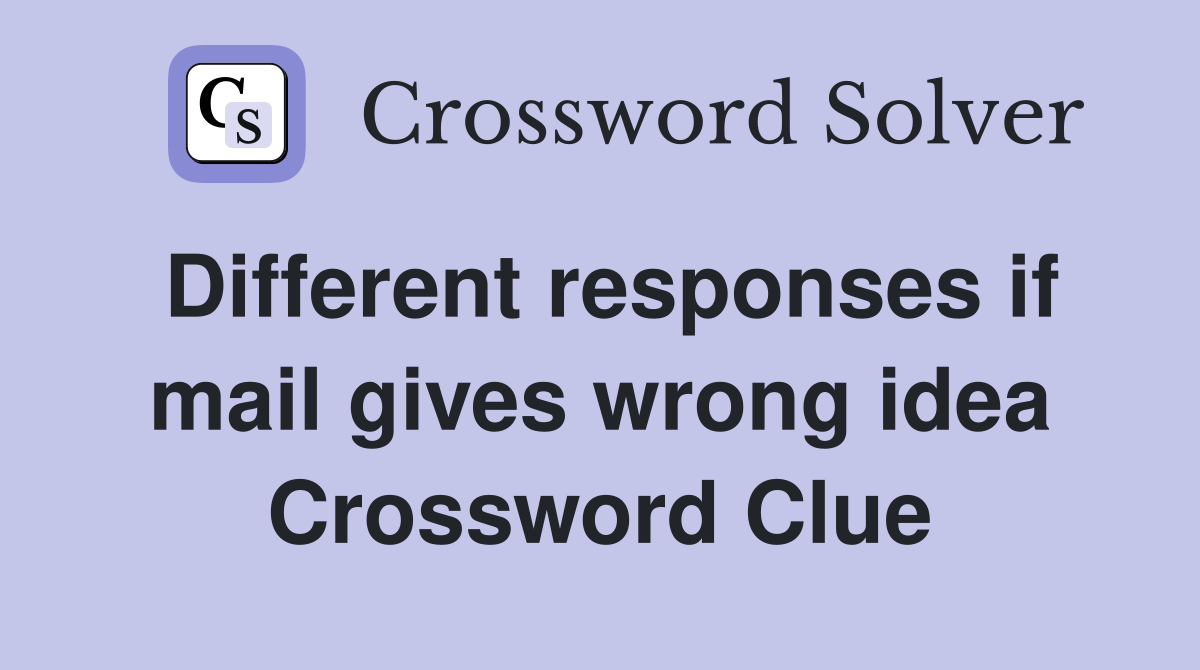 Different responses if mail gives wrong idea Crossword Clue