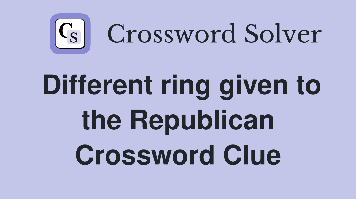 Different ring given to the Republican Crossword Clue