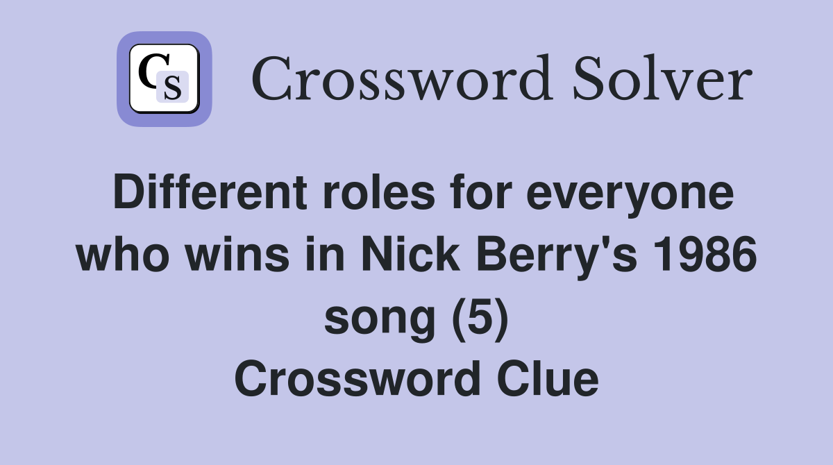 Different roles for everyone who wins in Nick Berry's 1986 song (5) Crossword Clue