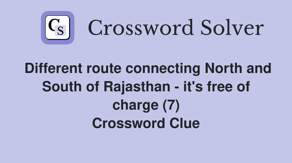 Different route connecting North and South of Rajasthan - it's free of charge (7) Crossword Clue