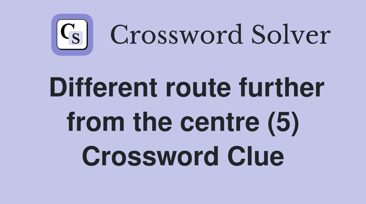 Different route further from the centre (5) Crossword Clue