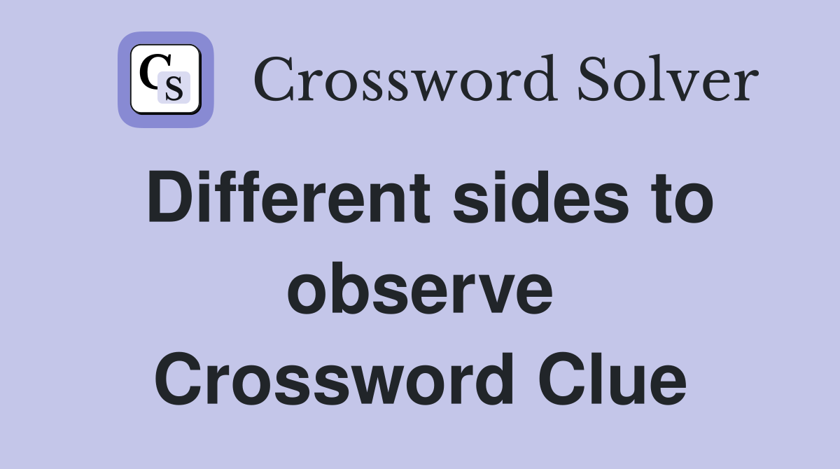 Different sides to observe Crossword Clue