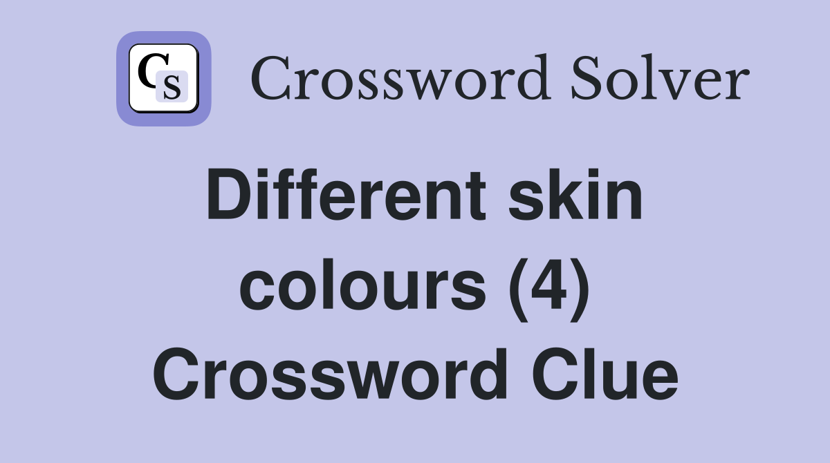Different skin colours (4) Crossword Clue