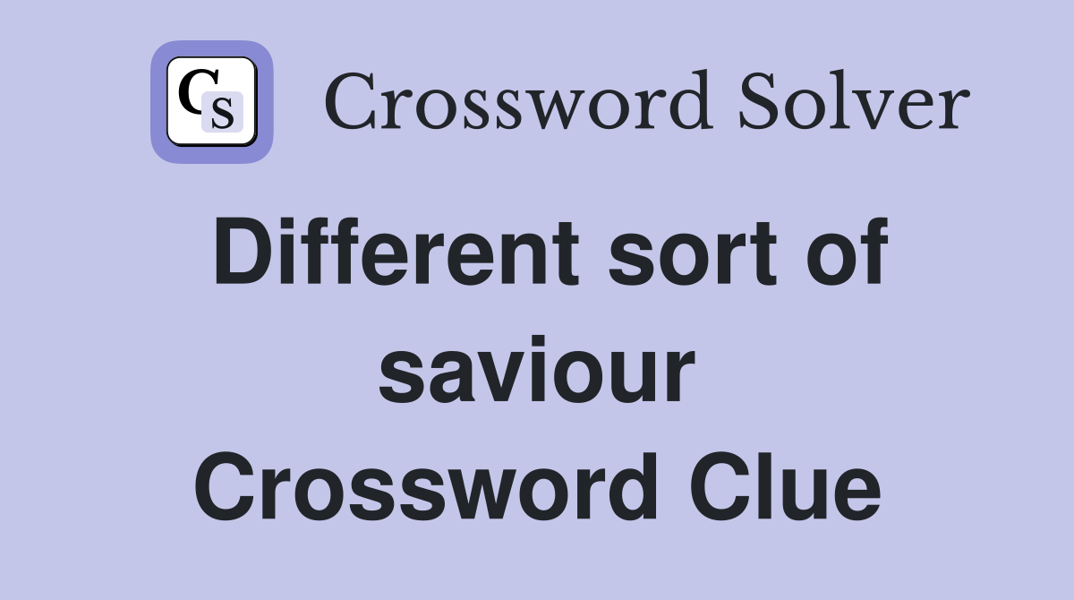 Different sort of saviour Crossword Clue