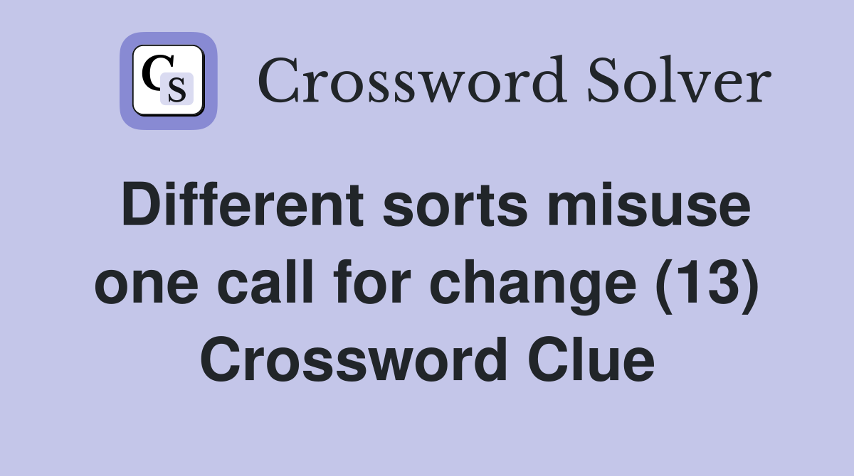 Different sorts misuse one call for change (13) Crossword Clue