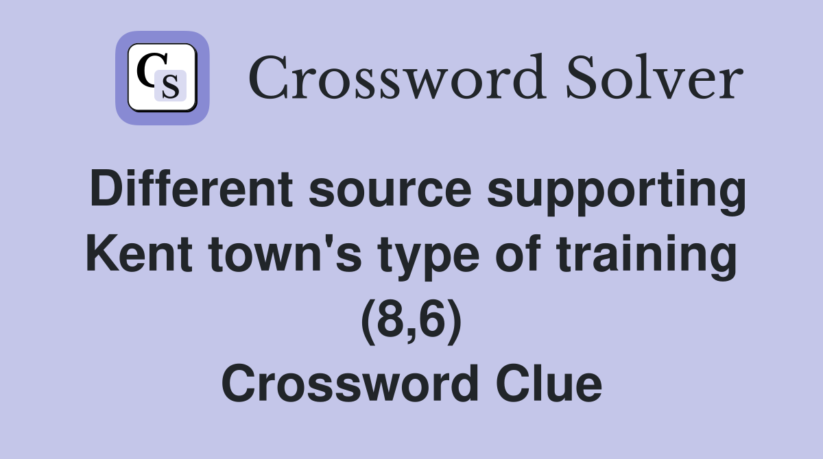 Different source supporting Kent town's type of training (8,6) Crossword Clue