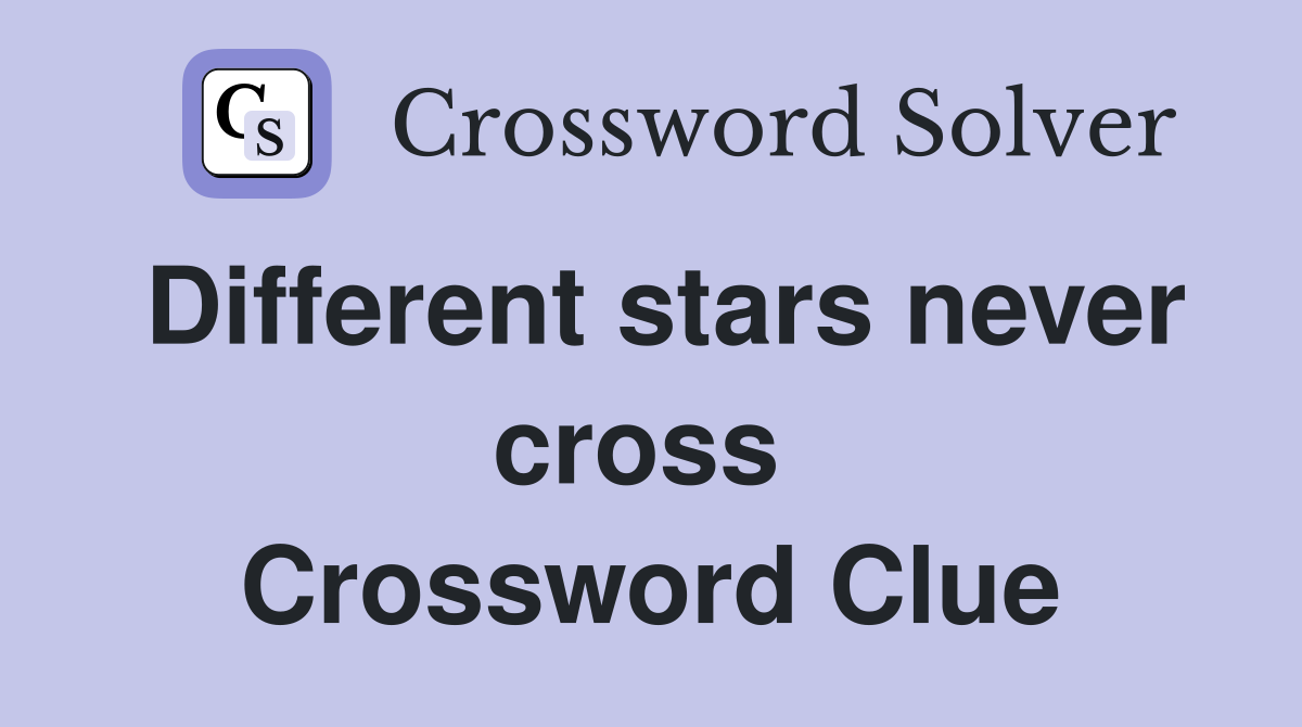 Different stars never cross  Crossword Clue