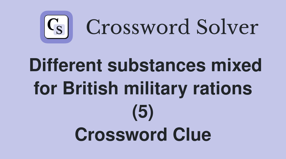 Different substances mixed for British military rations (5) Crossword Clue