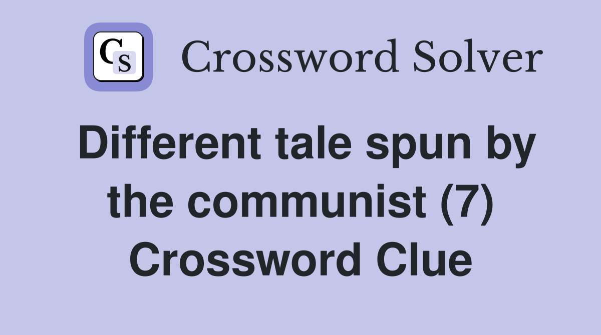 Different tale spun by the communist (7) Crossword Clue