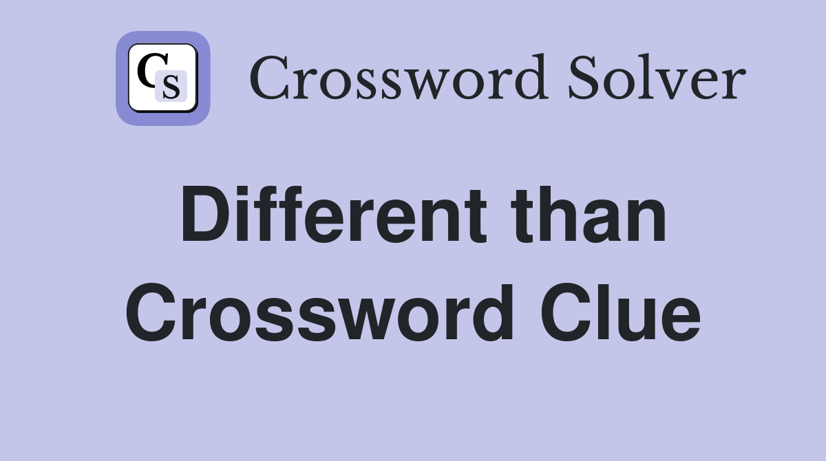 Different than Crossword Clue