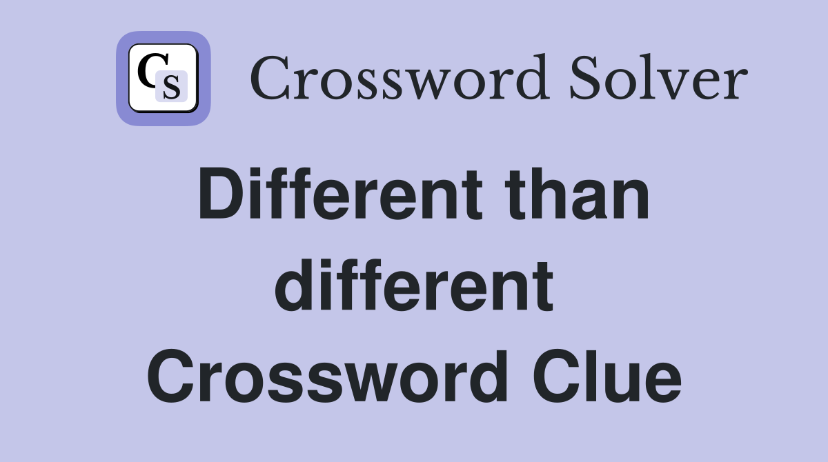 Different than different Crossword Clue