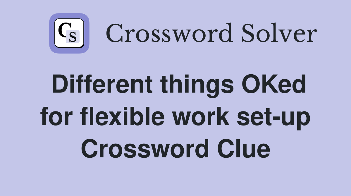 Different things OKed for flexible work set-up Crossword Clue