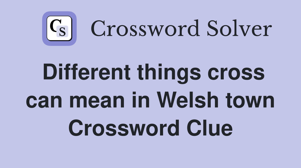 Different things cross can mean in Welsh town Crossword Clue