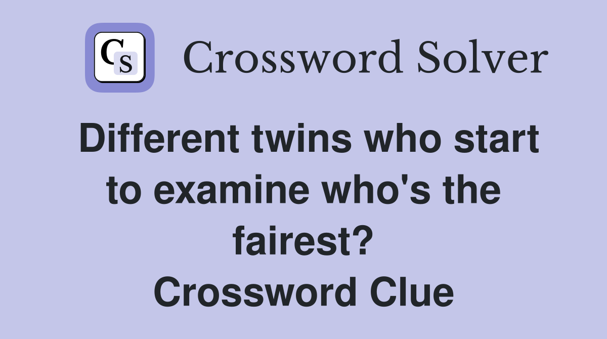 Different twins who start to examine who's the fairest? Crossword Clue